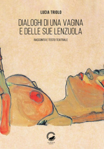 Dialoghi di una vagina e delle sue lenzuola. Racconto e testo teatrale - Lucia Triolo