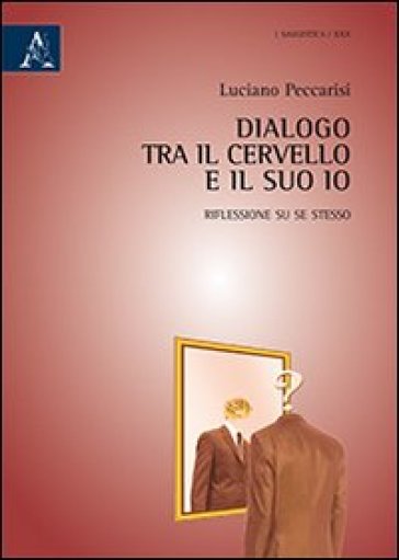 Dialogo tra il cervello e il suo Io. Riflessione su se stesso - Luciano Peccarisi