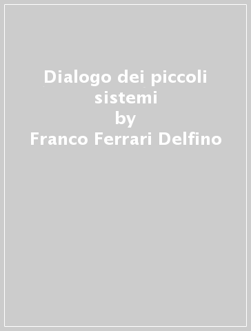 Dialogo dei piccoli sistemi - Franco Ferrari Delfino