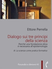 Dialogo sui tre principi della scienza - Perché una fondazione etica è necessaria all epistemologia
