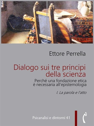 Dialogo sui tre principi della scienza - Perché una fondazione etica è necessaria all'epistemologia - Ettore Perrella