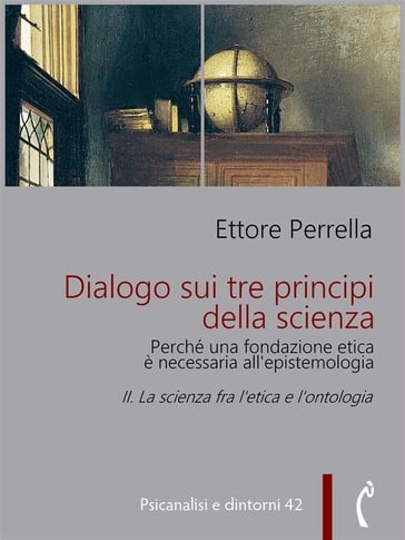 Dialogo sui tre principi della scienza - Perché una fondazione etica è necessaria all'epistemologia - Ettore Perrella