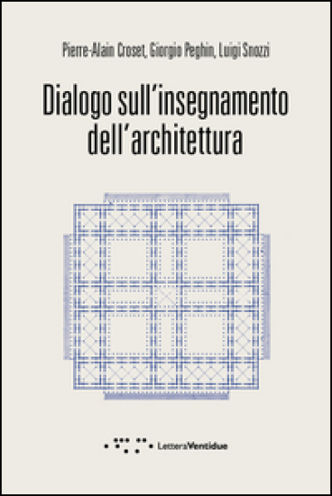 Dialogo sull'insegnamento dell'architettura - Pierre-Alain Croset - Giorgio Peghin - Luigi Snozzi