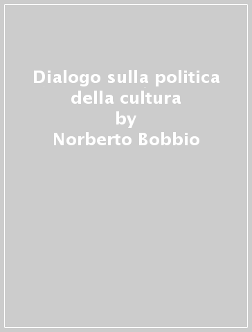 Dialogo sulla politica della cultura - Norberto Bobbio - Umberto Campagnolo