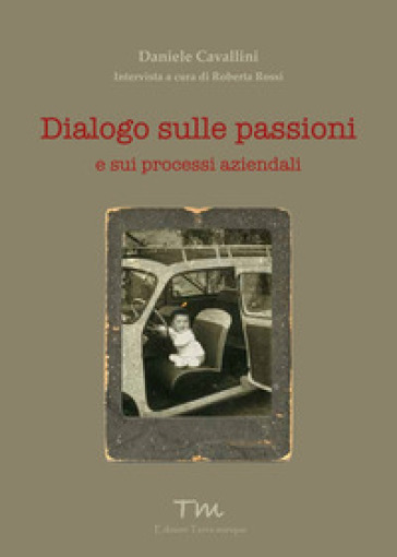 Dialogo sulle passioni. E sui processi aziendali - Daniele Cavallini