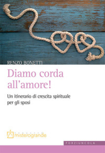 Diamo corda all'amore! Un itinerario di crescita spirituale per gli sposi - Renzo Bonetti