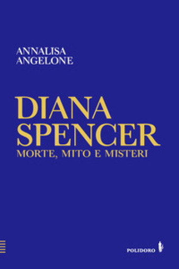 Diana Spencer. Morte, mito e misteri - Annalisa Angelone