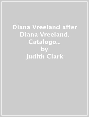 Diana Vreeland after Diana Vreeland. Catalogo della mostra (Venezia, 10 marzo-25 giugno 2012). Ediz. inglese - Judith Clark | 