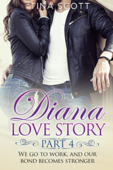 Diana love story. We go to work, and our bond becomes stronger. 4. - Scott Tina