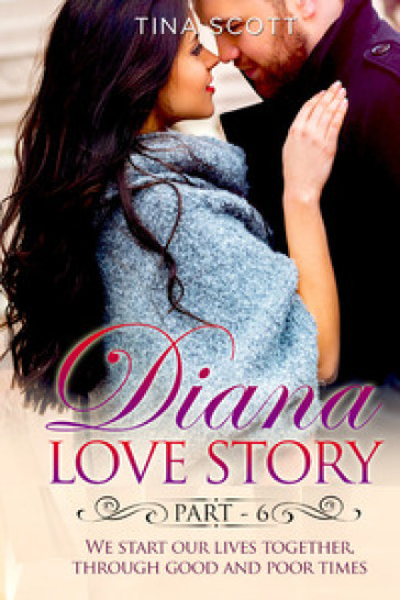 Diana love story. We start our lives together. Through good and poor times. 6. - Scott Tina