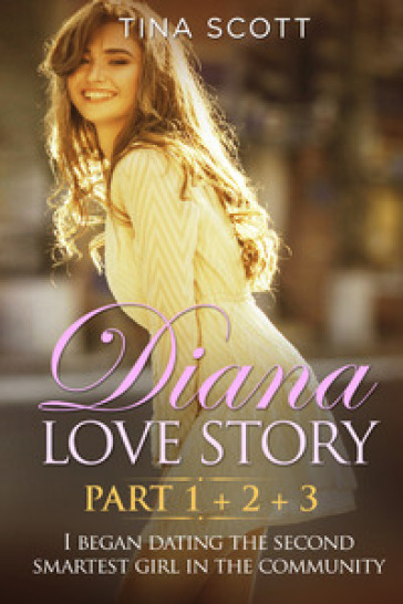 Diana love story. I began dating the second smartest girl in the community. 1-2-3. - Scott Tina