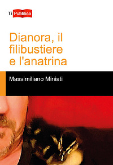 Dianora, il filibustiere e l'anatrina - Massimiliano Miniati