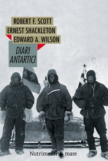 Diari antartici - Edward Adrian Wilson - Ernest Shackleton - Robert Falcon Scott