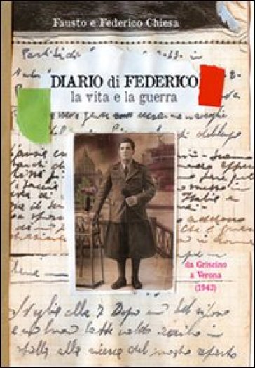 Diario di Federico. La vita e la guerra. Da Griscino a Verona (1943) - Federico Chiesa - Fausto Chiesa