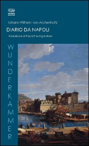 Diario di Napoli. Ediz. italiana e tedesca - J. Wilhelm von Archenholtz