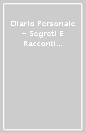 Diario Personale - Segreti E Racconti Dei Miei Migliori Momenti