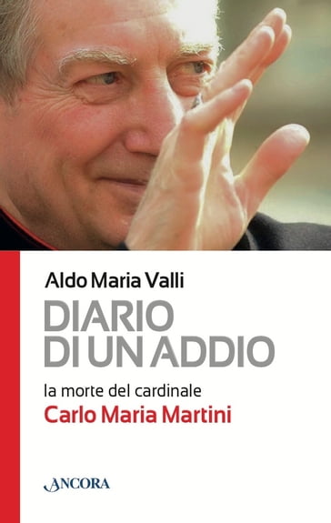 Diario di un addio. La morte del cardinale Carlo Maria Martini - Aldo Maria Valli