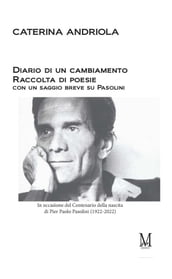 Diario di un cambiamento: Raccolta di poesie con un saggio breve su Pasolini