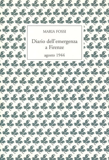 Diario dell'emergenza a Firenze - agosto 1944 - MARIA FOSSI