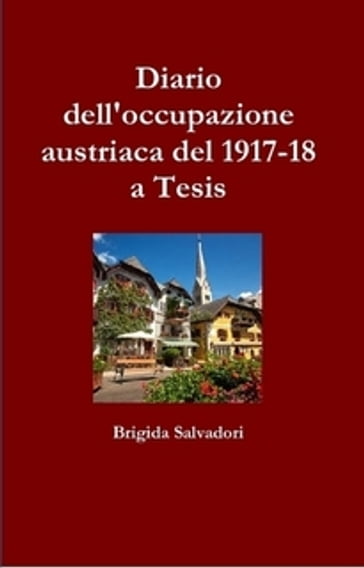 Diario dell'occupazione austriaca del 1917-18 a Tesis - Brigida Salvadori