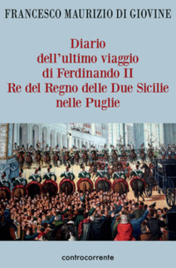 Diario dell'ultimo viaggio di Ferdinando II Re del Regno delle Due Sicilie nelle Puglie - Francesco Maurizio Di Giovine