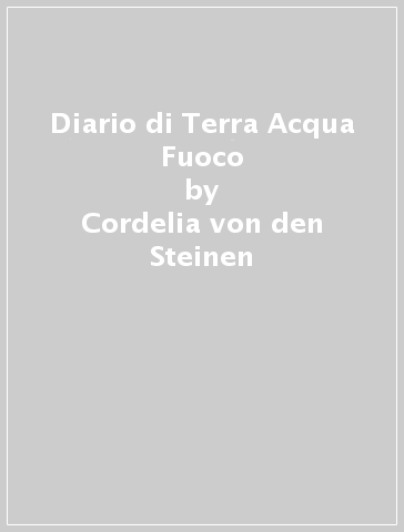 Diario di Terra Acqua Fuoco - Cordelia von den Steinen
