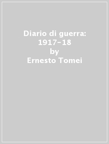 Diario di guerra: 1917-18 - Ernesto Tomei