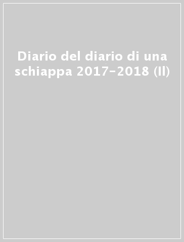 Diario del diario di una schiappa 2017-2018 (Il)