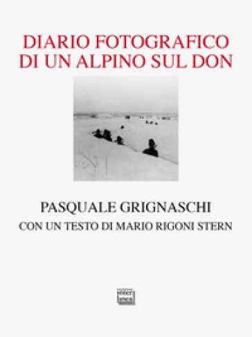 Diario fotografico di un alpino sul Don. Ediz. illustrata - Pasquale Grignaschi
