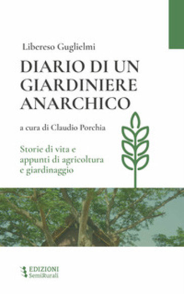 Diario di un giardiniere anarchico. Storie di vita e appunti di agricoltura e giardinaggio - Libereso Guglielmi