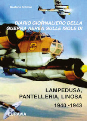 Diario giornaliero della guerra aerea sulle isole di Lampedusa-Pantelleria (1940-1943)