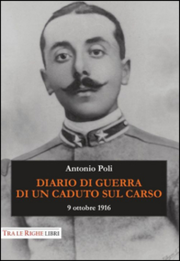 Diario di guerra di un caduto sul Carso. 9 ottobre 1916 - Antonio Poli