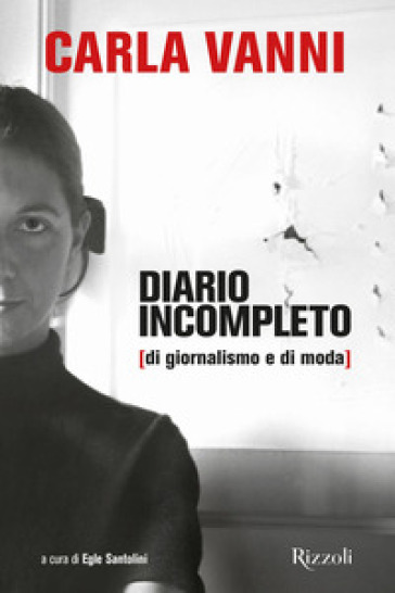 Diario incompleto (di giornalismo e di moda) - Carla Vanni
