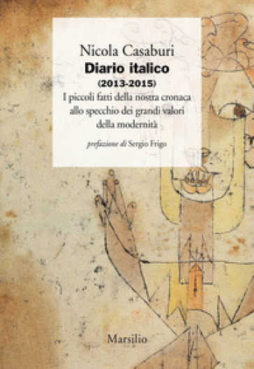 Diario italico (2013-2015). I piccoli fatti della nostra cronaca allo specchio dei grandi valori della modernità - Nicola Casaburi