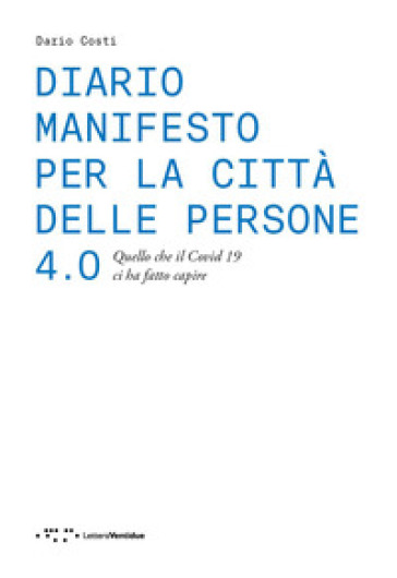 Diario manifesto per la città delle persone 4.0. Quello che il Covid 19 ci ha fatto capire - Dario Costi