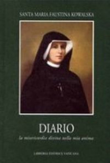 Diario. La misericordia divina nella mia anima - Maria Faustina Kowalska