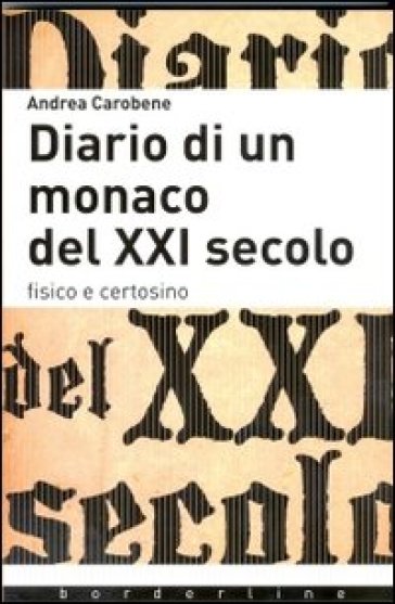 Diario di un monaco del XXI secolo. Fisico e certosino - Andrea Carobene