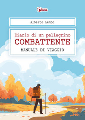 Diario di un pellegrino combattente. Manuale di viaggio - Alberto Lembo -  Libro - Mondadori Store