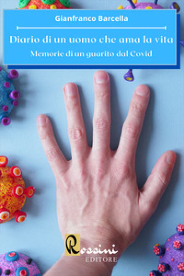 Diario di un uomo che ama la vita. Memorie di un guarito dal Covid - Gianfranco Barcella