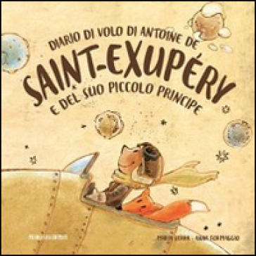 Diario di volo di Antoine de Saint-Exupéry e del suo Piccolo Principe - Maria Serra