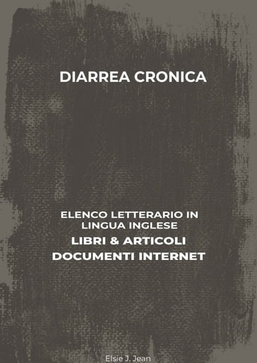 Diarrea Cronica: Elenco Letterario in Lingua Inglese: Libri & Articoli, Documenti Internet - Elsie J. Jean