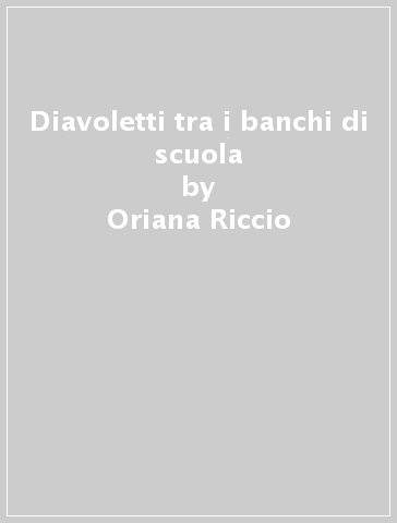 Diavoletti tra i banchi di scuola - Oriana Riccio - Rosa Dattolico