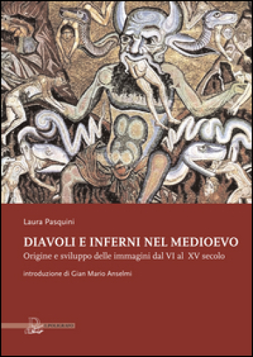 Diavoli e inferni nel medioevo. Origine e sviluppo delle immagini dal VI al XV secolo. Ediz. illustrata - Laura Pasquini