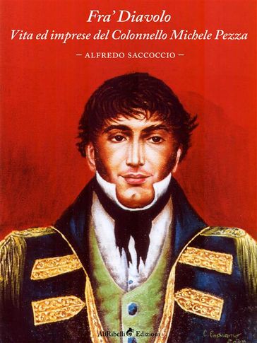 Fra' Diavolo. Vita ed imprese del Colonnello Michele Pezza - Alfredo Saccoccio