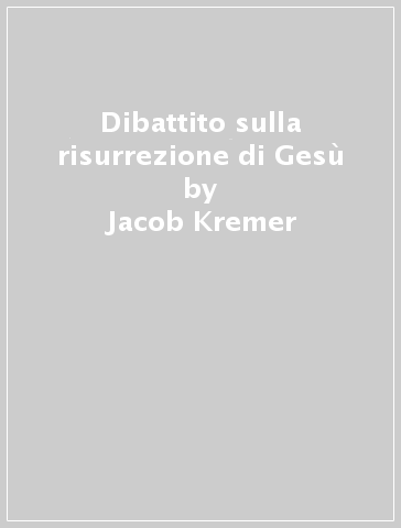 Dibattito sulla risurrezione di Gesù - Jacob Kremer - Joseph Schmidt - Hans Kessler