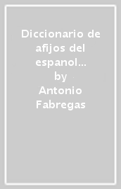 Diccionario de afijos del espanol contemporaneo