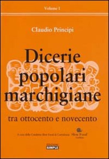 Dicerie popolari marchigiane. 1: Tra Ottocento e Novecento - Claudio Principi