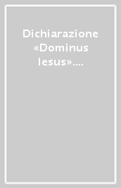 Dichiarazione «Dominus Iesus». Documenti e studi. Ediz. latina e italiana