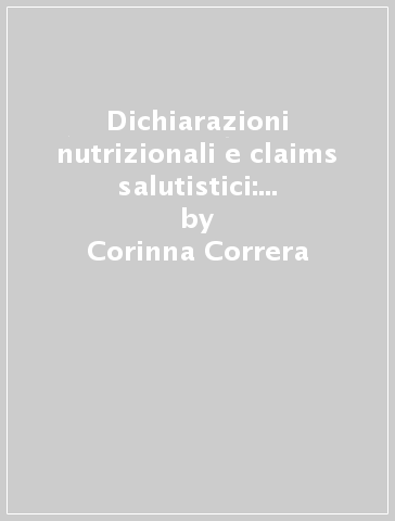 Dichiarazioni nutrizionali e claims salutistici: usi e abusi nell'etichettatura degli alimenti - Corinna Correra