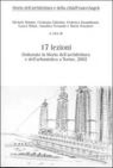 Diciassette lezioni. Dottorato in Storia dell'architettura e dell'urbanistica a Torino, 2002